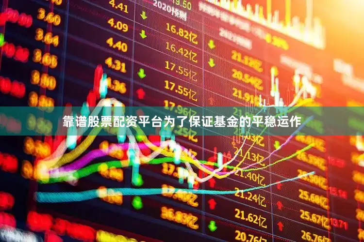 靠谱股票配资平台为了保证基金的平稳运作