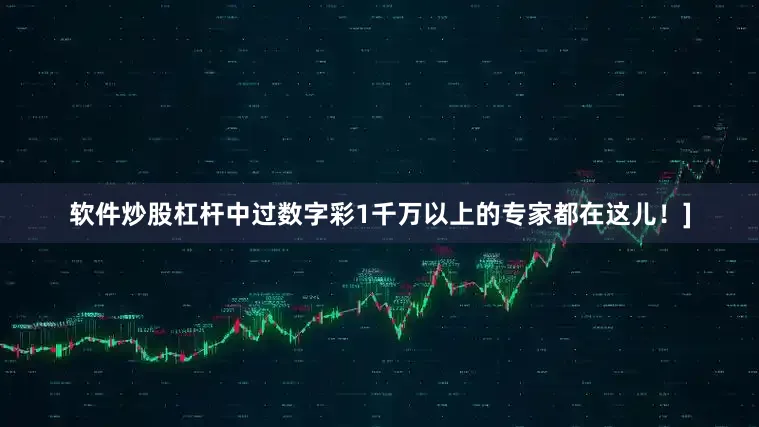 软件炒股杠杆中过数字彩1千万以上的专家都在这儿！]