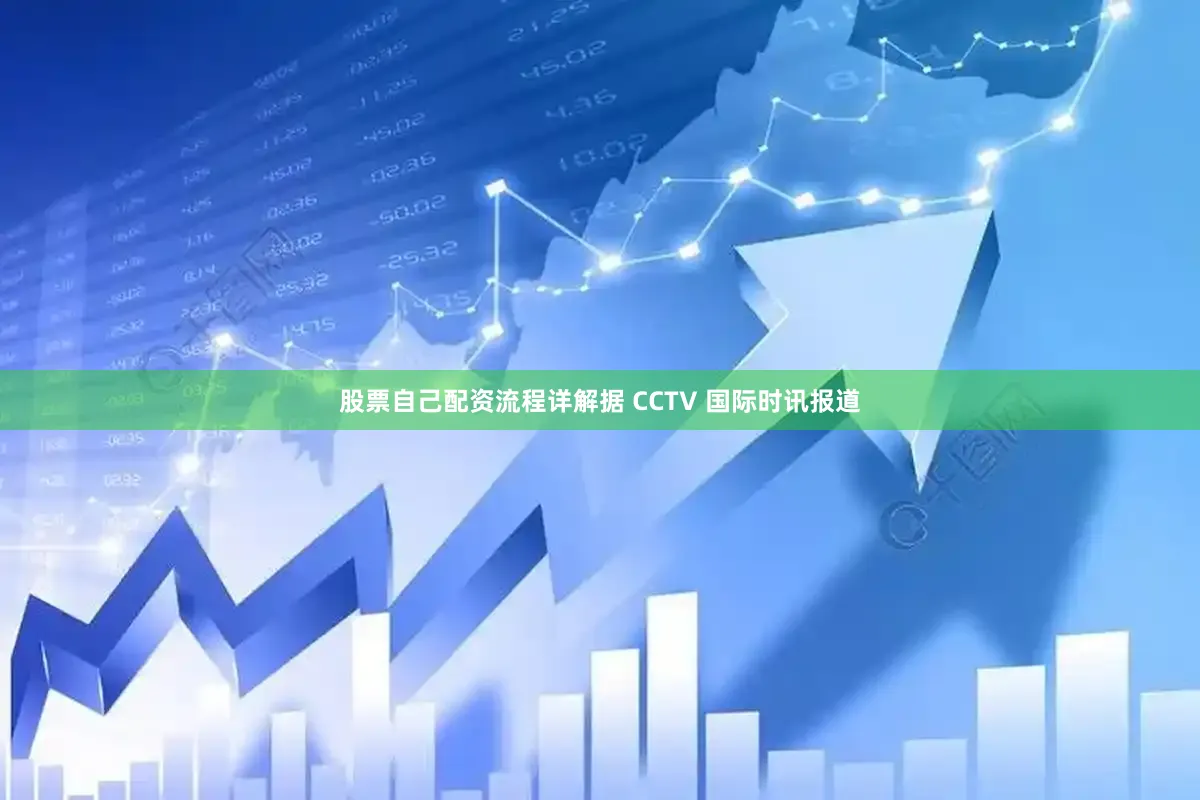 股票自己配资流程详解据 CCTV 国际时讯报道
