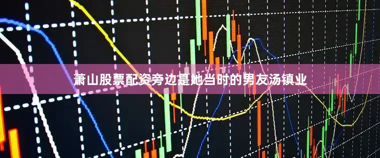 萧山股票配资旁边是她当时的男友汤镇业