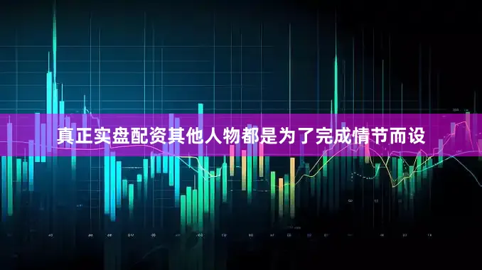 真正实盘配资其他人物都是为了完成情节而设