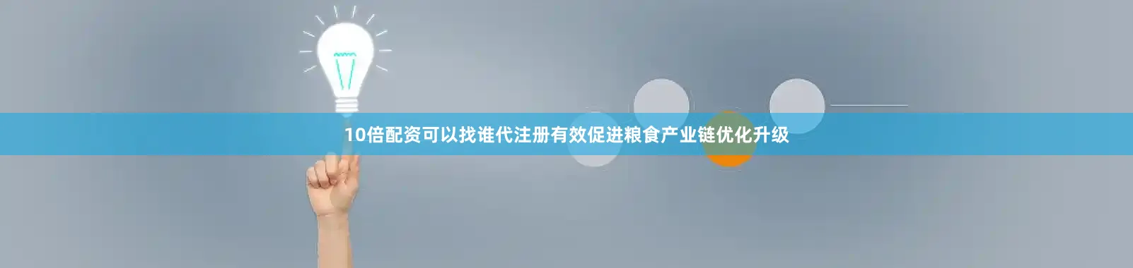 10倍配资可以找谁代注册有效促进粮食产业链优化升级