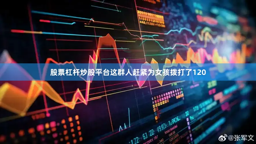 股票杠杆炒股平台这群人赶紧为女孩拨打了120