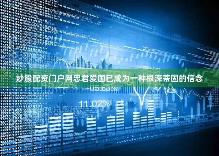 炒股配资门户网忠君爱国已成为一种根深蒂固的信念