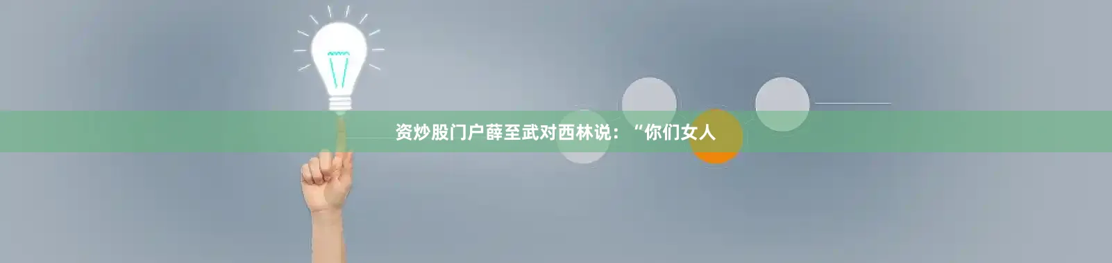 资炒股门户薛至武对西林说：“你们女人