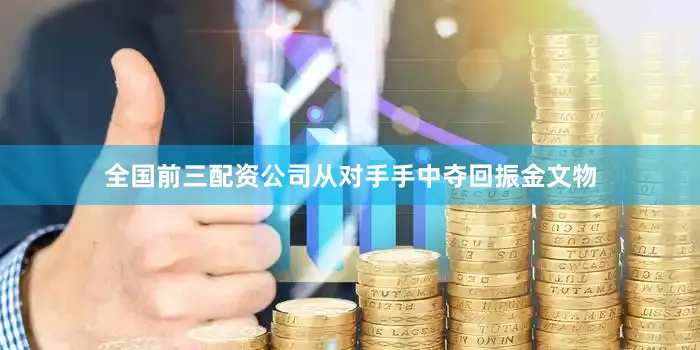 全国前三配资公司从对手手中夺回振金文物