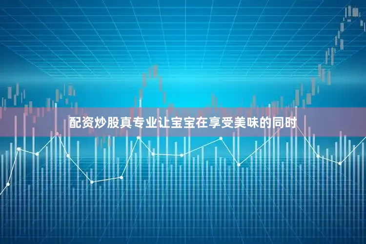 配资炒股真专业让宝宝在享受美味的同时
