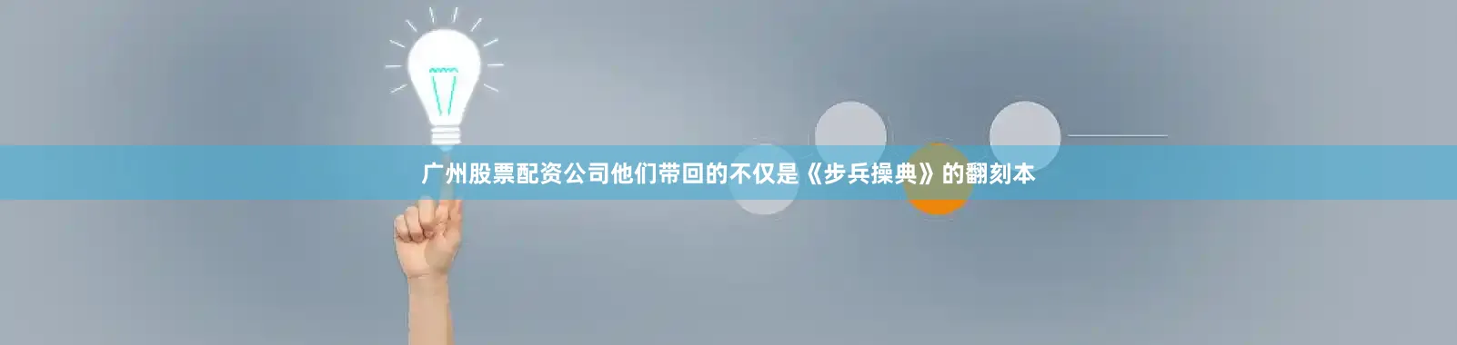 广州股票配资公司他们带回的不仅是《步兵操典》的翻刻本